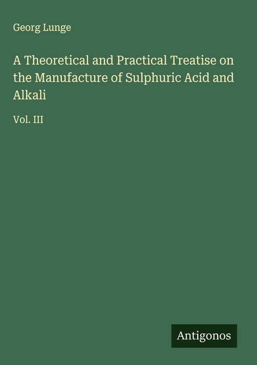 Produktbild: A Theoretical and Practical Treatise on the Manufacture of Sulphuric Acid and Alkali