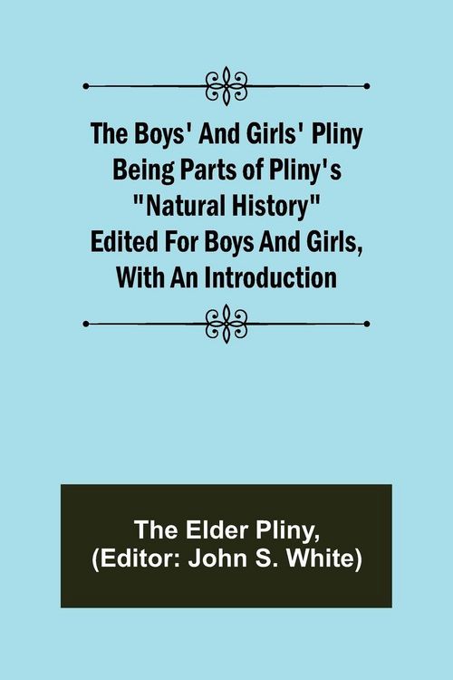 Produktbild: The Boys' and Girls' Pliny; Being parts of Pliny's "Natural History" edited for boys and girls, with an Introduction