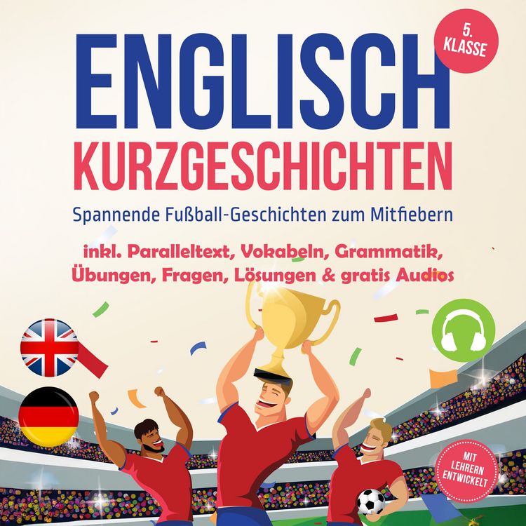Produktbild: Englisch Kurzgeschichten 5. Klasse - Spannende Fu&szlig;ball-Geschichten zum Mitfiebern - inkl. Paralleltext, Vokabeln, Grammatik, &Uuml;bungen, Fragen, L&ouml;sungen & gratis Audios - mit Lehrern entwickelt