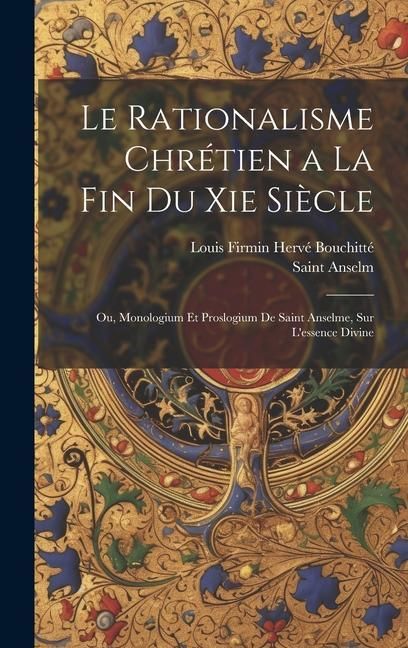 Produktbild: Le Rationalisme Chr&eacute;tien a La Fin Du Xie Si&egrave;cle: Ou, Monologium Et Proslogium De Saint Anselme, Sur L'essence Divine
