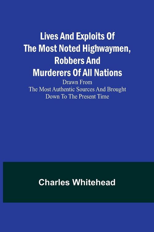 Produktbild: Lives and exploits of the most noted highwaymen, robbers and murderers of all nations