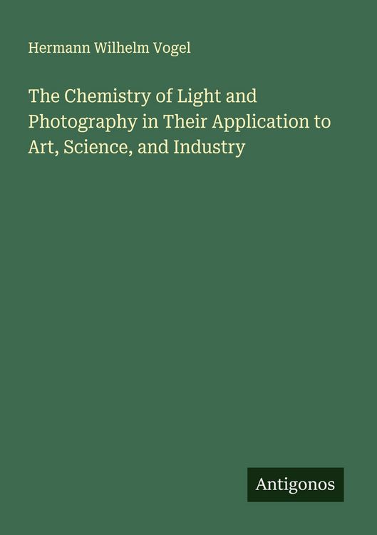 Produktbild: The Chemistry of Light and Photography in Their Application to Art, Science, and Industry