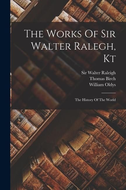 Produktbild: The Works Of Sir Walter Ralegh, Kt