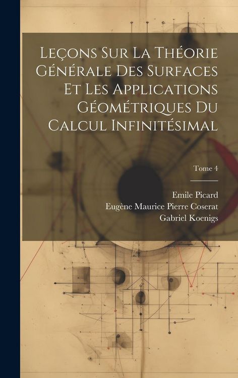 Produktbild: Le&ccedil;ons sur la th&eacute;orie g&eacute;n&eacute;rale des surfaces et les applications g&eacute;om&eacute;triques du calcul infinit&eacute;simal; Tome 4