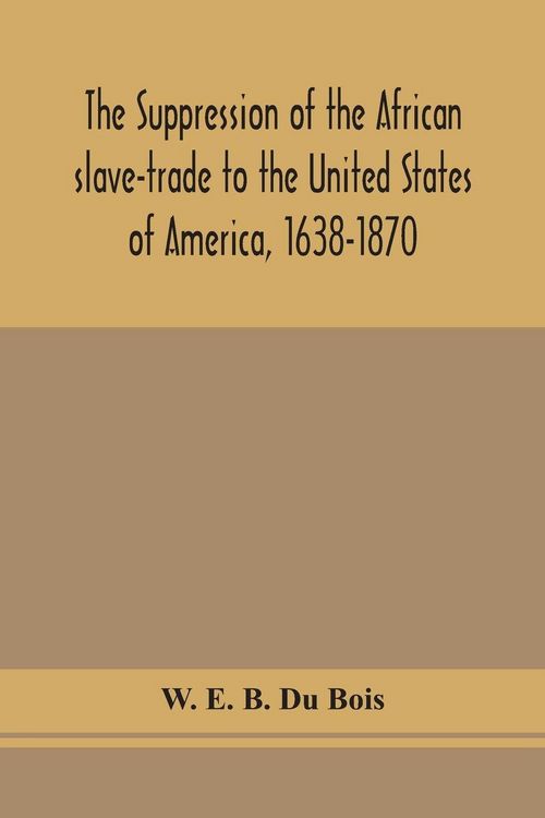 Produktbild: The Suppression Of The African Slave-Trade To The United States Of America, 1638-1870