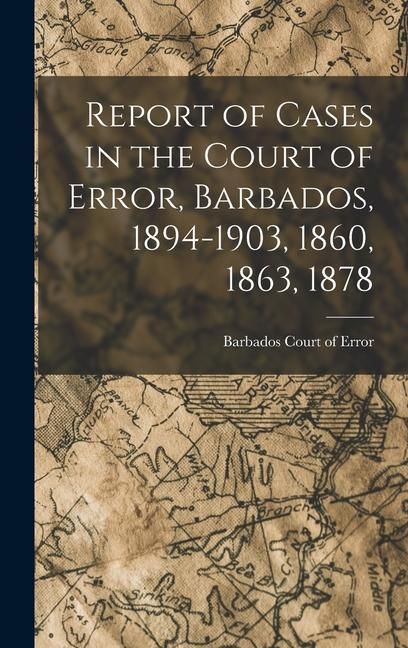 Produktbild: Report of Cases in the Court of Error, Barbados, 1894-1903, 1860, 1863, 1878