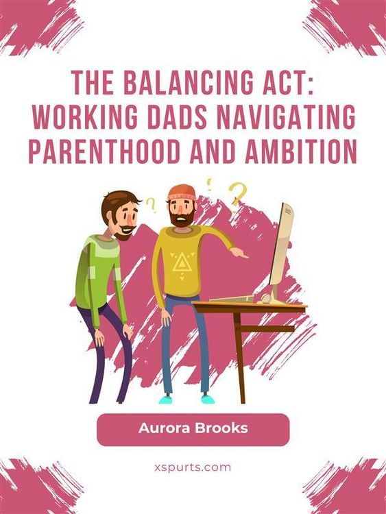 Produktbild: The Balancing Act: Working Dads Navigating Parenthood and Ambition