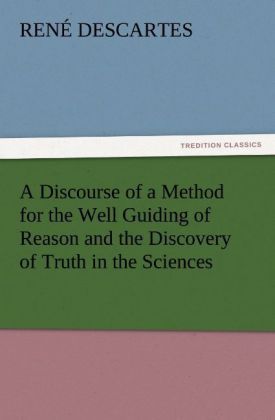 Produktbild: A Discourse of a Method for the Well Guiding of Reason and the Discovery of Truth in the Sciences