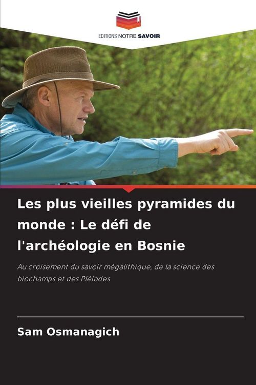 Produktbild: Les plus vieilles pyramides du monde : Le d&eacute;fi de l'arch&eacute;ologie en Bosnie