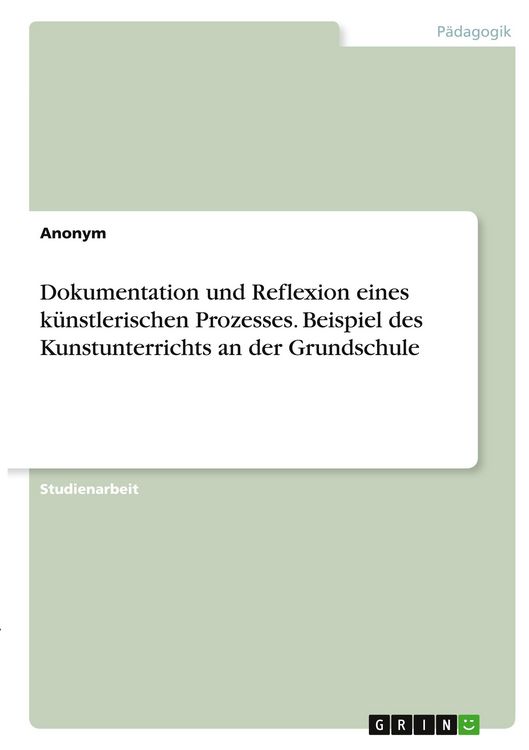 Produktbild: Dokumentation und Reflexion eines k&uuml;nstlerischen Prozesses. Beispiel des Kunstunterrichts an der Grundschule