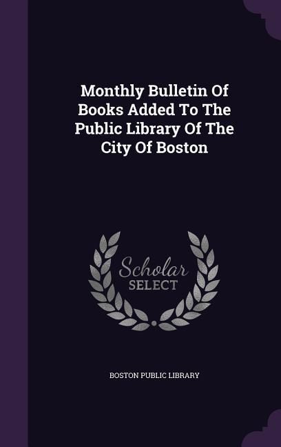 Produktbild: Monthly Bulletin Of Books Added To The Public Library Of The City Of Boston