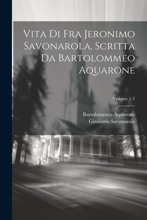 Produktbild: Vita di Fra Jeronimo Savonarola, scritta da Bartolommeo Aquarone; Volume 1-2