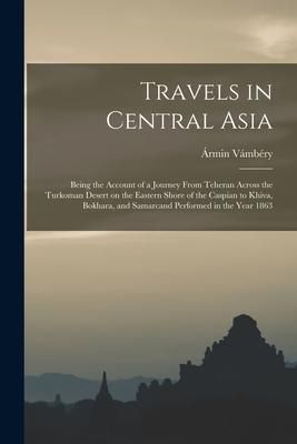 Produktbild: Travels in Central Asia: Being the Account of a Journey From Teheran Across the Turkoman Desert on the Eastern Shore of the Caspian to Khiva, B