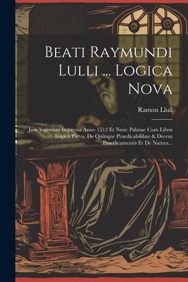 Produktbild: Beati Raymundi Lulli ... Logica Nova: Jam Valentiae Impressa Anno 1512 Et Nunc Palmae Cum Libris Logica Parva, De Quinque Praedicabilibus & Decem Prae
