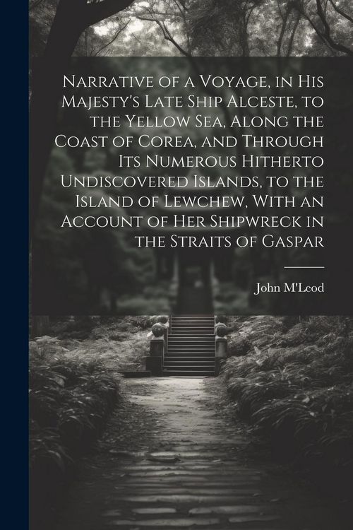 Produktbild: Narrative of a Voyage, in His Majesty's Late Ship Alceste, to the Yellow Sea, Along the Coast of Corea, and Through its Numerous Hitherto Undiscovered