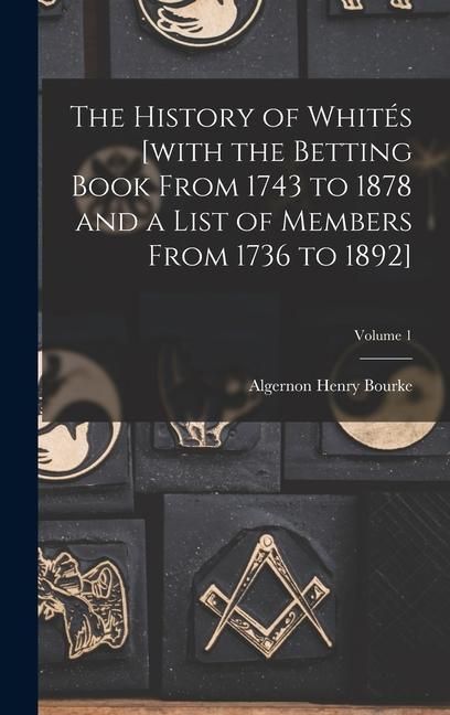 Produktbild: The History of Whit&eacute;s [with the Betting Book From 1743 to 1878 and a List of Members From 1736 to 1892]; Volume 1