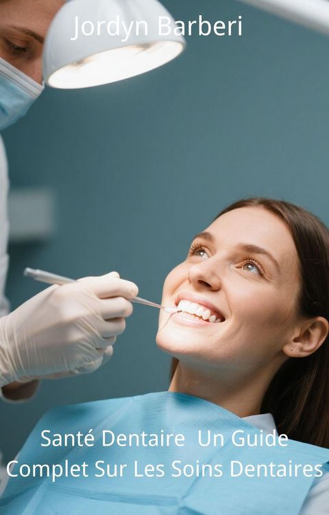 Produktbild: Sant&eacute; Dentaire : Un Guide Complet Sur Les Soins Dentaires