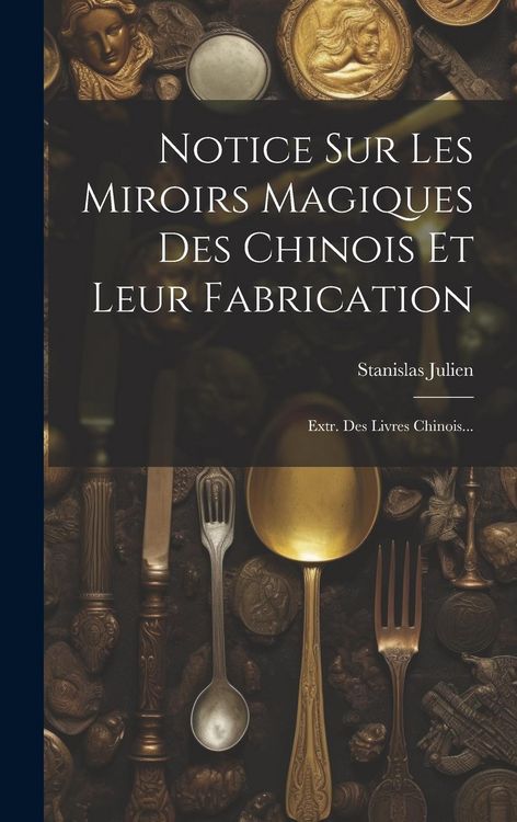Produktbild: Notice Sur Les Miroirs Magiques Des Chinois Et Leur Fabrication: Extr. Des Livres Chinois...