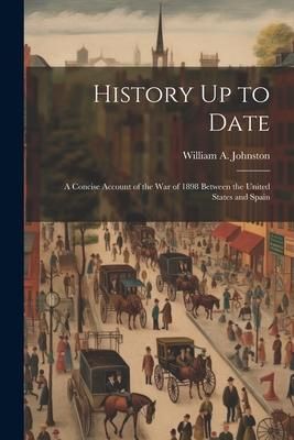 Produktbild: History Up to Date: A Concise Account of the War of 1898 Between the United States and Spain