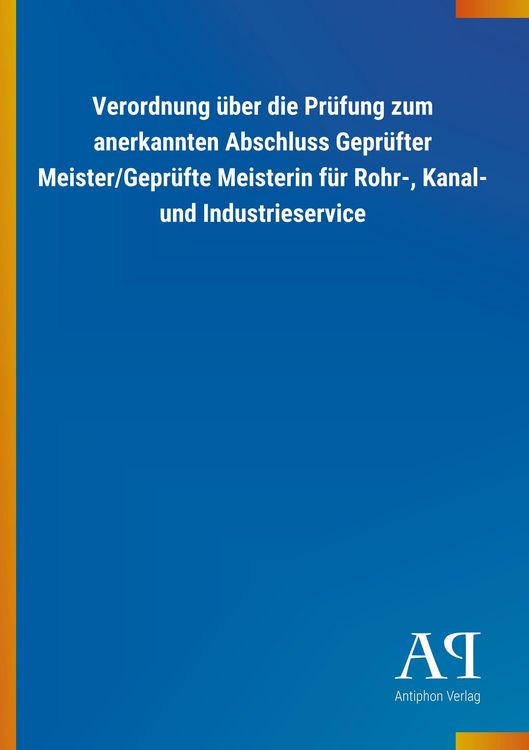 Produktbild: Verordnung &uuml;ber die Pr&uuml;fung zum anerkannten Abschluss Gepr&uuml;fter Meister/Gepr&uuml;fte Meisterin f&uuml;r Rohr-, Kanal- und Industrieservice