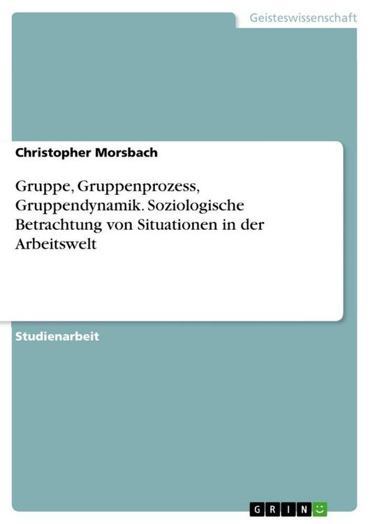 Produktbild: Gruppe, Gruppenprozess, Gruppendynamik. Soziologische Betrachtung von Situationen in der Arbeitswelt