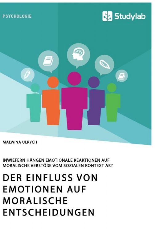 Produktbild: Der Einfluss von Emotionen auf moralische Entscheidungen. Inwiefern h&auml;ngen emotionale Reaktionen auf moralische Verst&ouml;&szlig;e vom sozialen Kontext ab?