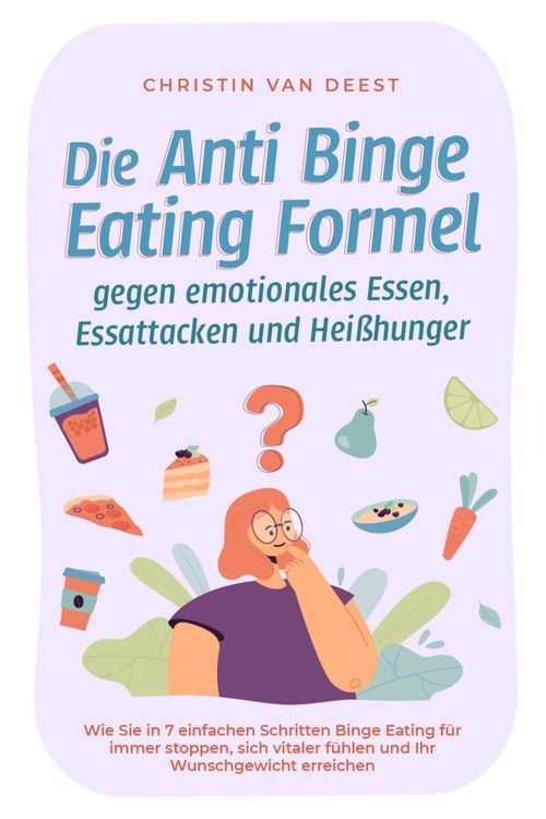 Produktbild: Die Anti Binge Eating Formel gegen emotionales Essen, Essattacken und Hei&szlig;hunger: Wie Sie in 7 einfachen Schritten Binge Eating f&uuml;r immer stoppen, sic