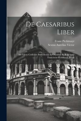 Produktbild: De Caesaribus Liber: Ad Fidem Codicum Bruxellensis Et Oxonien Sis Recensuit Franciscus Pichlmayr. Progr
