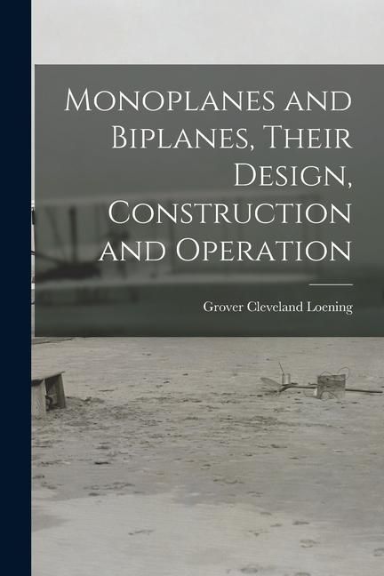 Produktbild: Monoplanes and Biplanes, Their Design, Construction and Operation