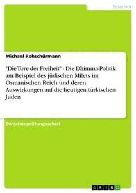 Produktbild: "Die Tore der Freiheit" - Die Dhimma-Politik am Beispiel des j&uuml;dischen Milets im Osmanischen Reich und deren Auswirkunge
