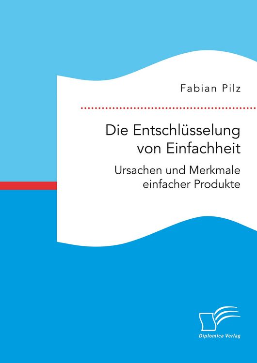 Produktbild: Die Entschl&uuml;sselung von Einfachheit. Ursachen und Merkmale einfacher Produkte