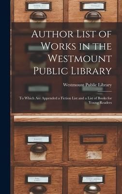 Produktbild: Author List of Works in the Westmount Public Library [microform]: to Which Are Appended a Fiction List and a List of Books for Young Readers