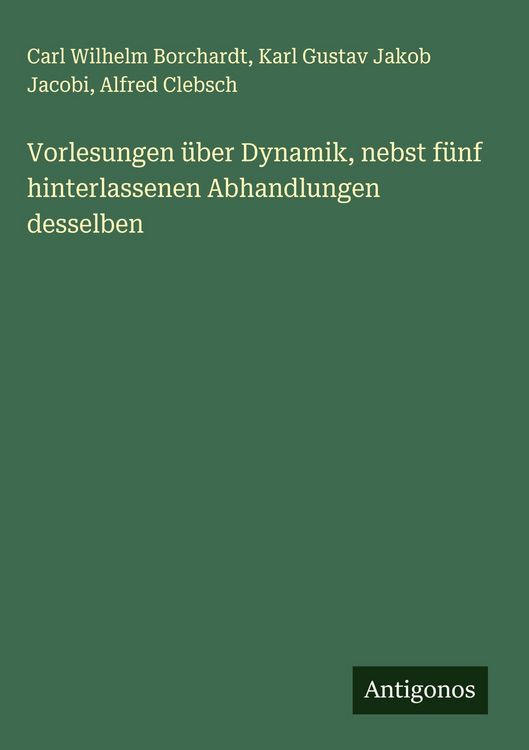 Produktbild: Vorlesungen &uuml;ber Dynamik, nebst f&uuml;nf hinterlassenen Abhandlungen desselben