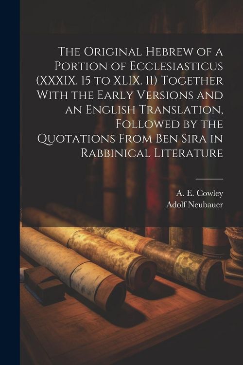 Produktbild: The Original Hebrew of a Portion of Ecclesiasticus (XXXIX. 15 to XLIX. 11) Together With the Early Versions and an English Translation, Followed by th