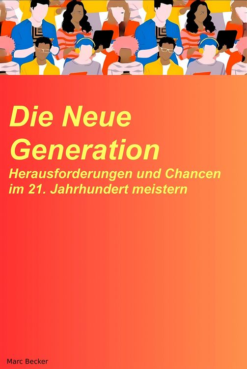 Produktbild: Die neue Generation: Herausforderungen und Chancen im 21. Jahrhundert meistern
