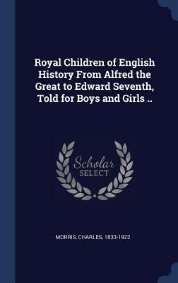 Produktbild: Royal Children of English History From Alfred the Great to Edward Seventh, Told for Boys and Girls ..