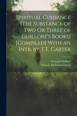 Produktbild: Spiritual Guidance (The Substance of Two Or Three of Guillor&eacute;'s Books) [Compiled] With an Intr. by T.T. Carter