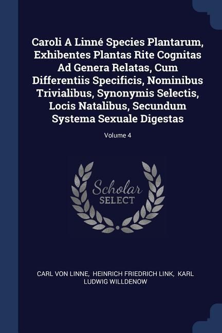 Produktbild: Caroli A Linn&eacute; Species Plantarum, Exhibentes Plantas Rite Cognitas Ad Genera Relatas, Cum Differentiis Specificis, Nominibus Trivialibus, Synonymis Selectis, Locis Natalibus, Secundum Systema Sexuale Digestas; Volume 4