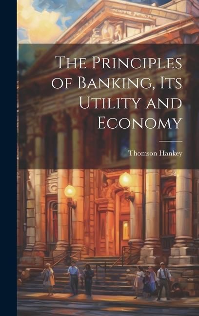 Produktbild: The Principles of Banking, its Utility and Economy