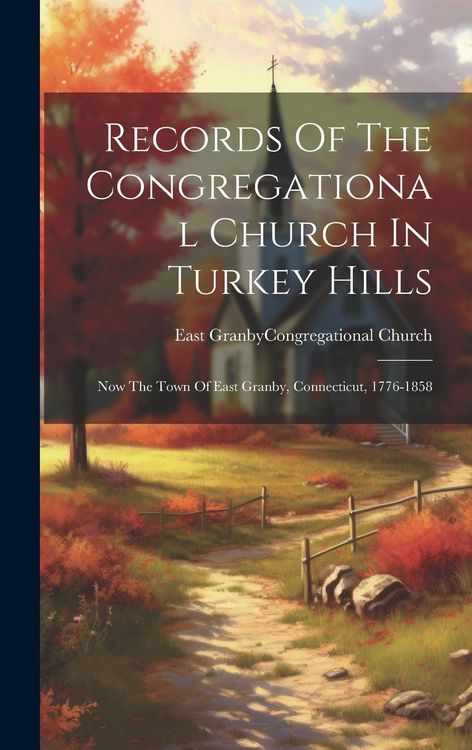 Produktbild: Records Of The Congregational Church In Turkey Hills: Now The Town Of East Granby, Connecticut, 1776-1858