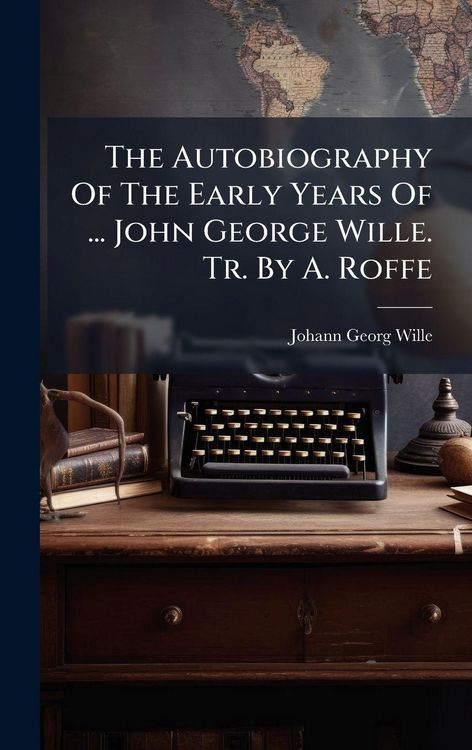 Produktbild: The Autobiography Of The Early Years Of ... John George Wille. Tr. By A. Roffe
