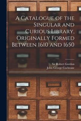 Produktbild: A Catalogue of the Singular and Curious Library, Originally Formed Between 1610 and 1650
