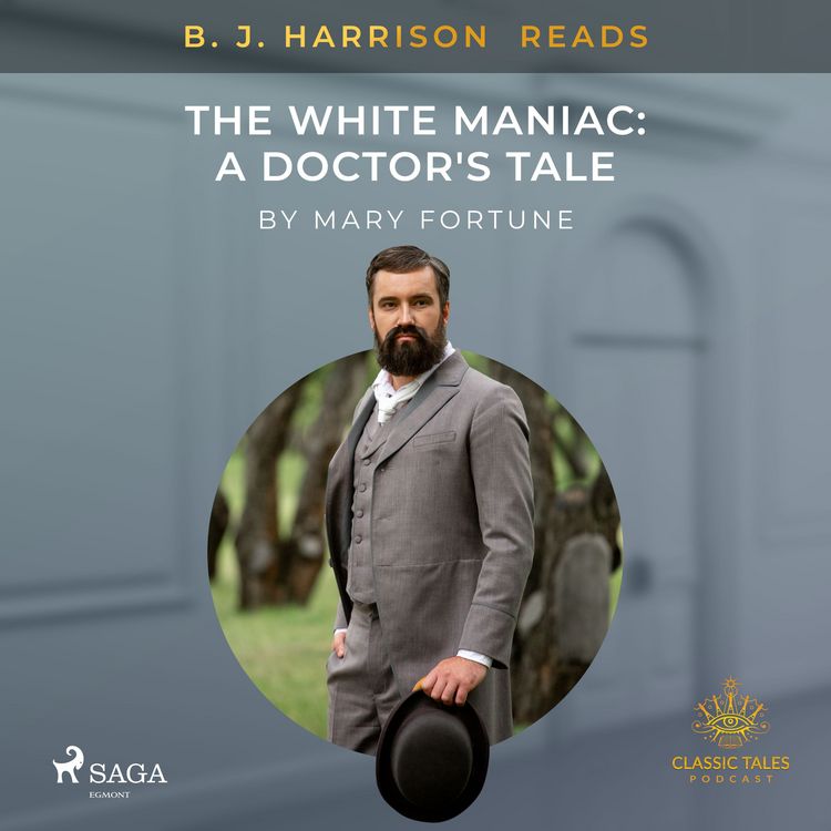 Produktbild: B. J. Harrison Reads The White Maniac: A Doctor's Tale