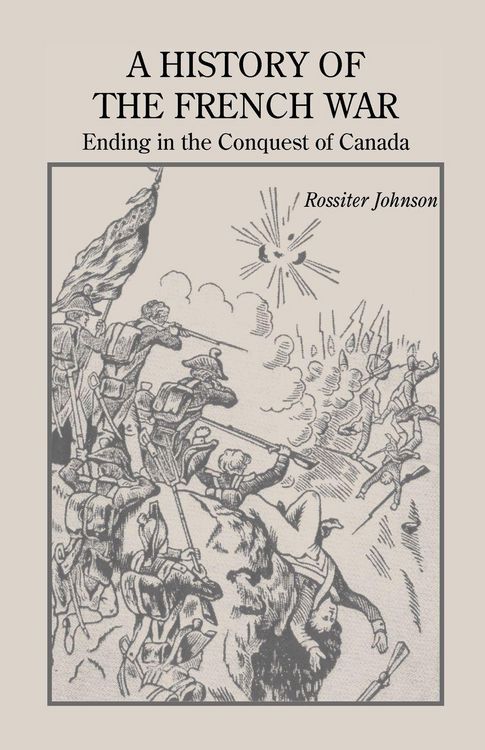 Produktbild: A History of the French War, Ending in the Conquest of Canada with a Preliminary Account of the Early Attempts at Colonization and Struggles for the Possession of the Continent