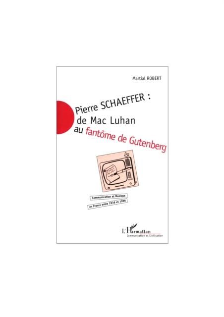 Produktbild: Pierre Schaeffer : De Mac Luhan Au Fant?&quote;Me De Gutenberg