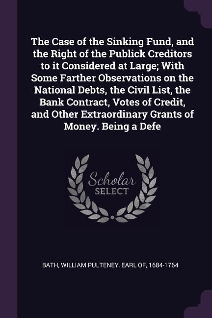 Produktbild: The Case of the Sinking Fund, and the Right of the Publick Creditors to it Considered at Large; With Some Farther Observations on the National Debts,