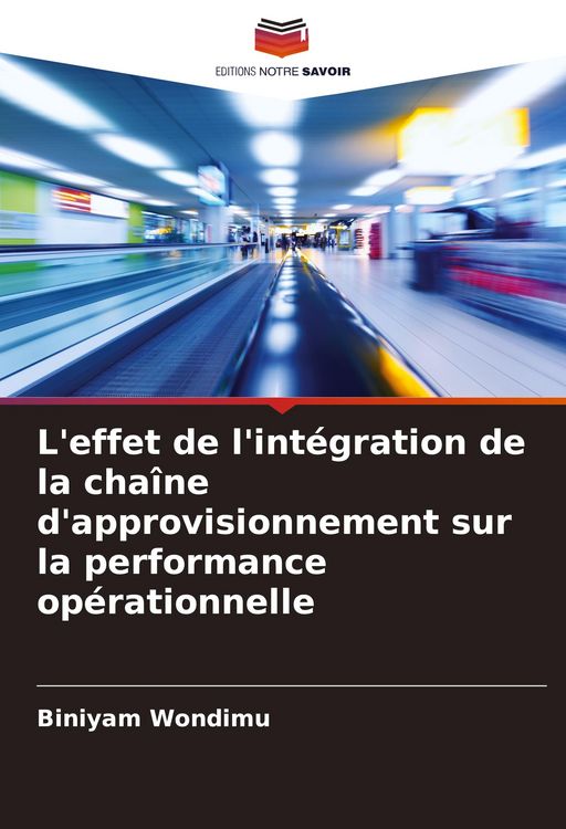 Produktbild: L'effet de l'int&eacute;gration de la cha&icirc;ne d'approvisionnement sur la performance op&eacute;rationnelle