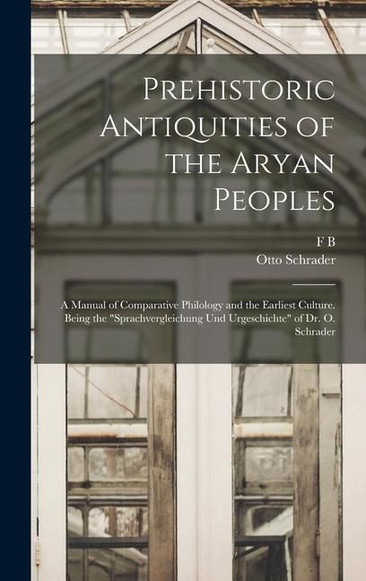 Produktbild: Prehistoric Antiquities of the Aryan Peoples: A Manual of Comparative Philology and the Earliest Culture. Being the "Sprachvergleichung und Urgeschich