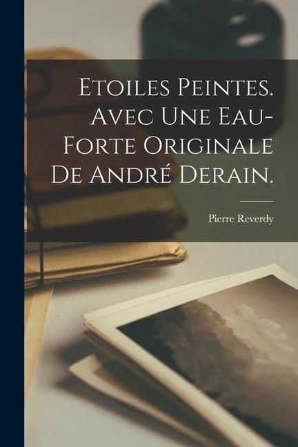 Produktbild: Etoiles Peintes. Avec Une Eau-Forte Originale De Andr&eacute; Derain.