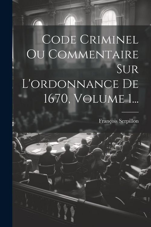 Produktbild: Code Criminel Ou Commentaire Sur L'ordonnance De 1670, Volume 1...